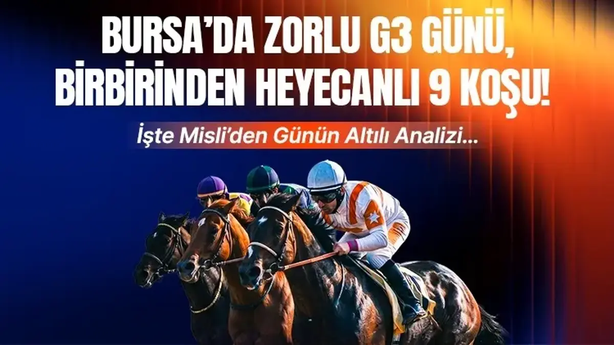 BURSA’DA ZORLU G3 GÜNÜ, BİRBİRİNDEN HEYECANLI 9 KOŞU! İŞTE MİSLİ’DEN GÜNÜN ALTILI ANALİZİ…