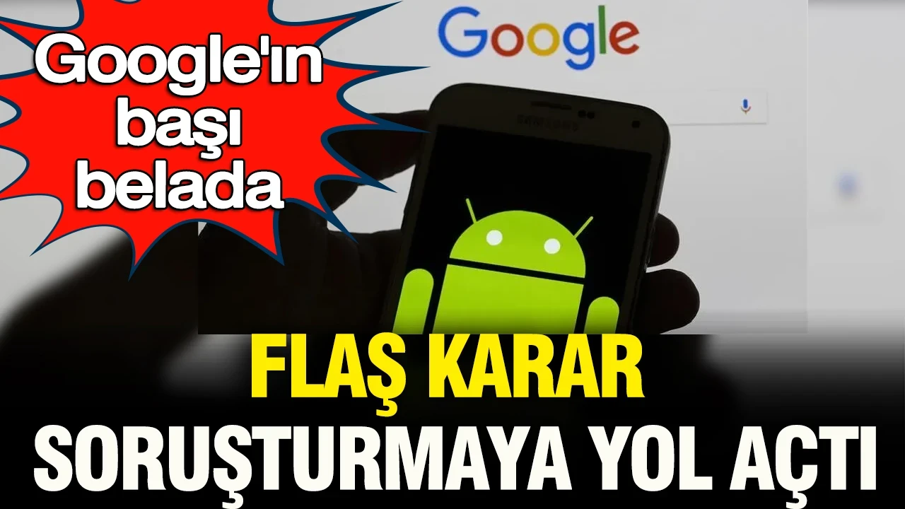 Google’ın başı belada: Flaş karar soruşturmaya yol açtı