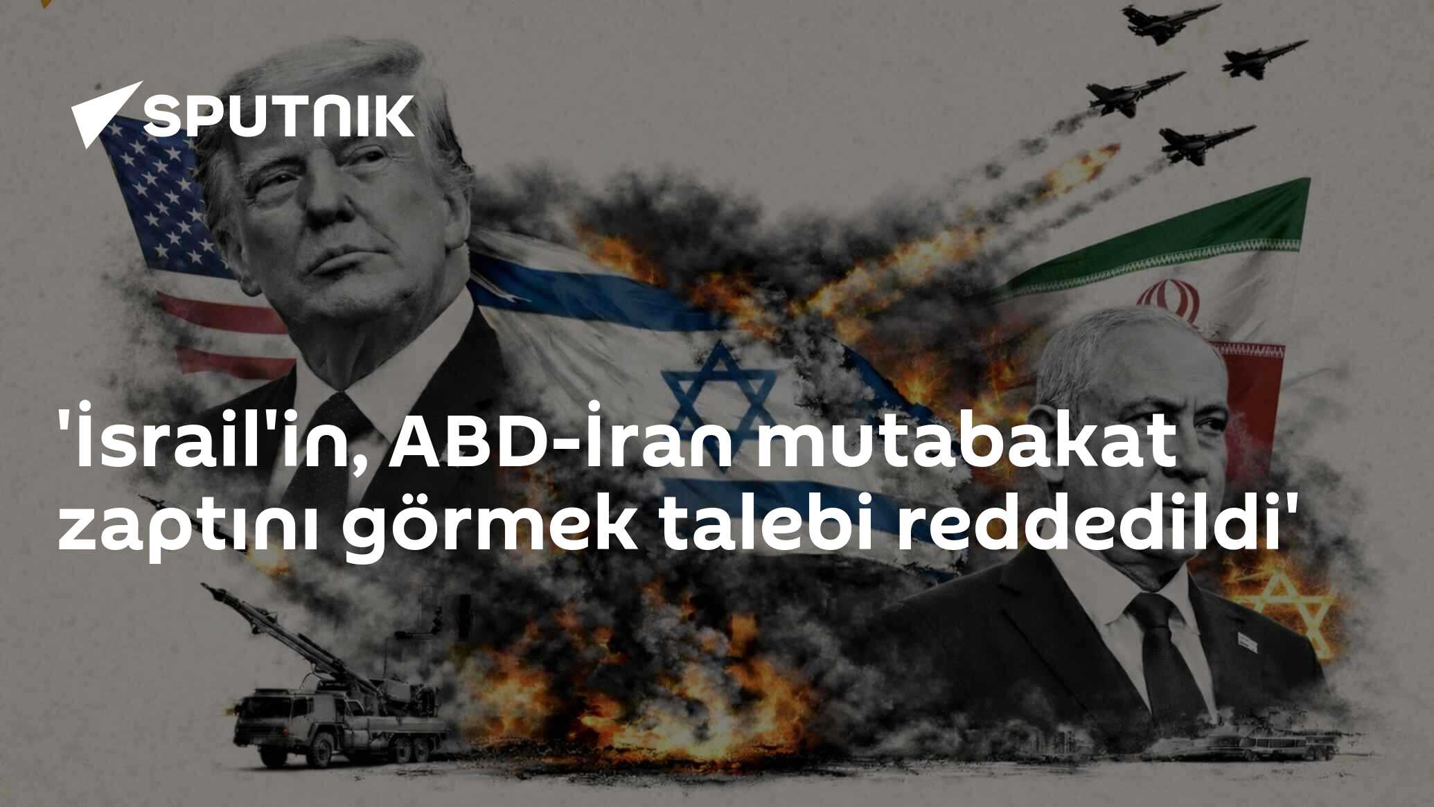 'İsrail'in, ABD-İran mutabakat zaptını görmek talebi reddedildi'