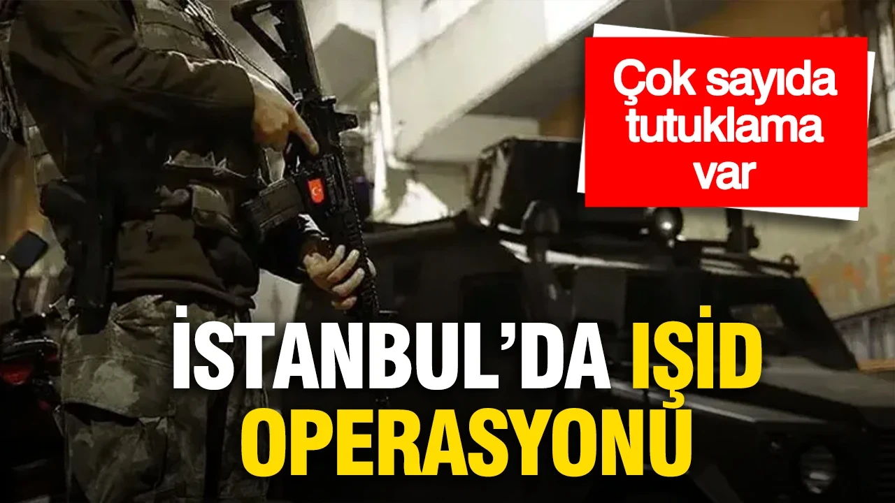 İstanbul'da IŞİD operasyonu: Çok sayıda tutuklama var