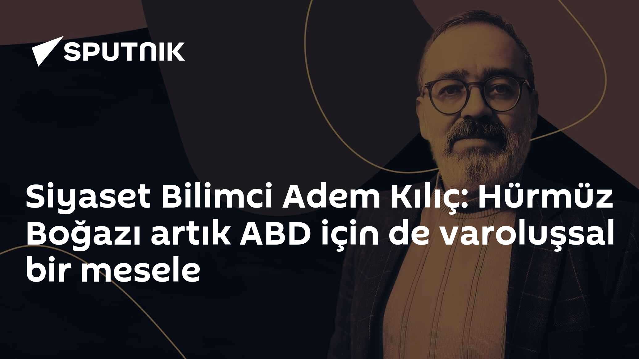 Siyaset Bilimci Adem Kılıç: Hürmüz Boğazı artık ABD için de varoluşsal bir mesele