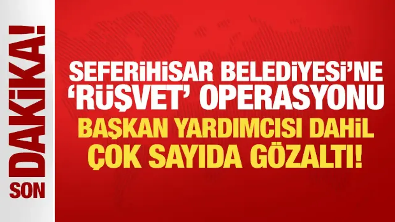 Seferihisar Belediyesi'ne 'rüşvet' operasyonu! 15 kişi gözaltına alındı
