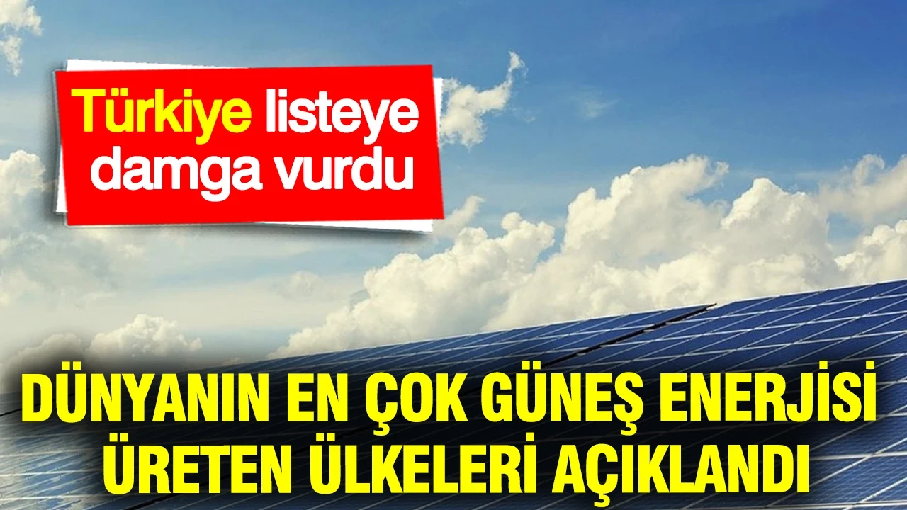 Dünyanın en çok güneş enerjisi üreten ülkeleri açıklandı: Türkiye listeye damga vurdu
