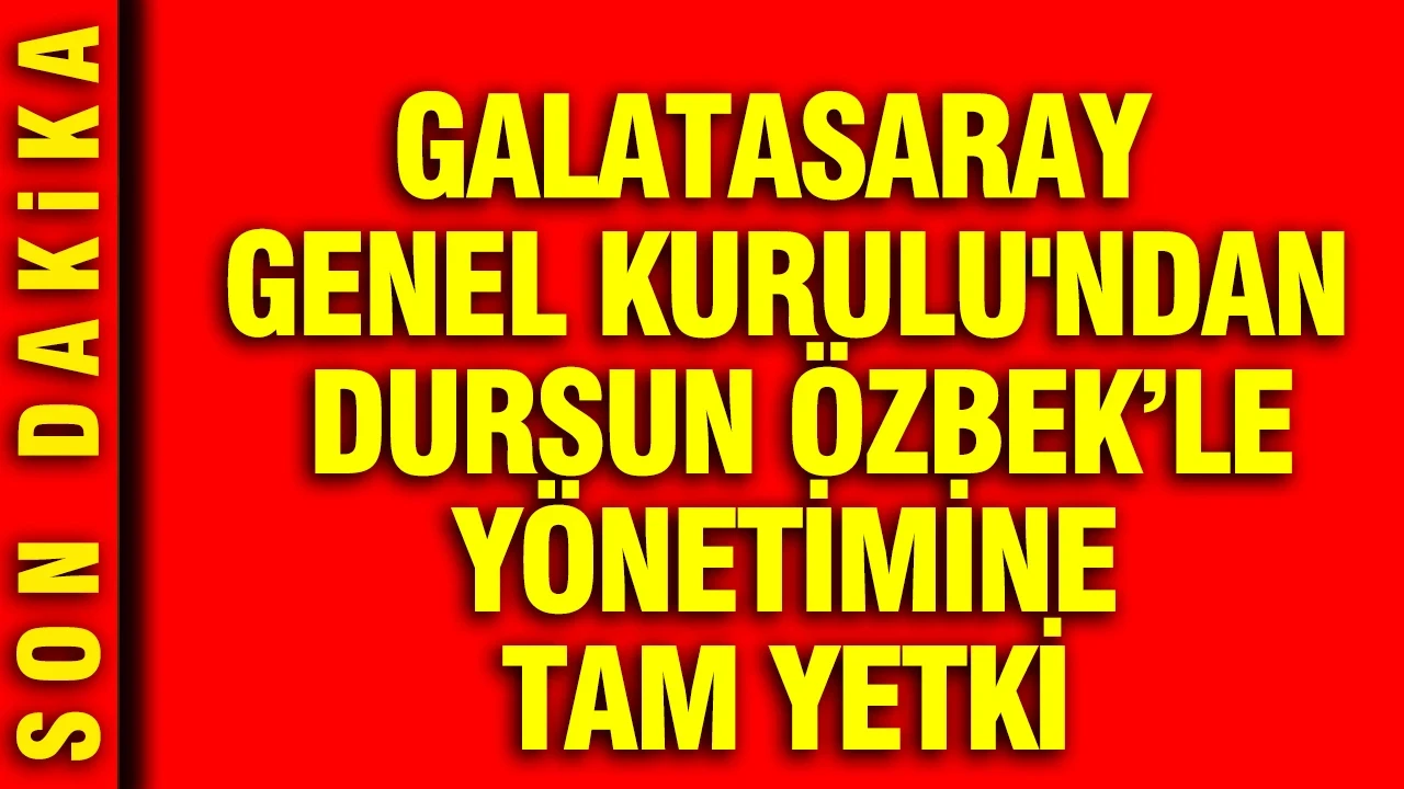 Galatasaray Genel Kurulu'ndan Dursun Özbek ve yönetimine tam yetki