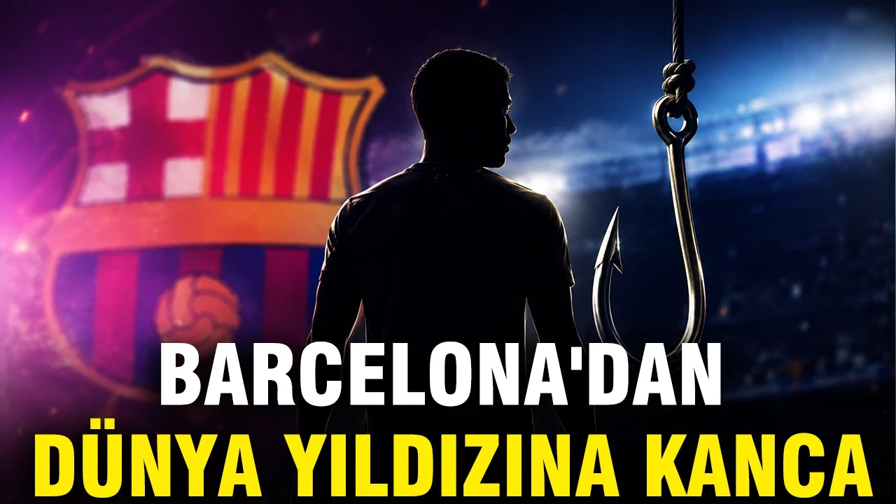 Barcelona'dan dünya yıldızına kanca