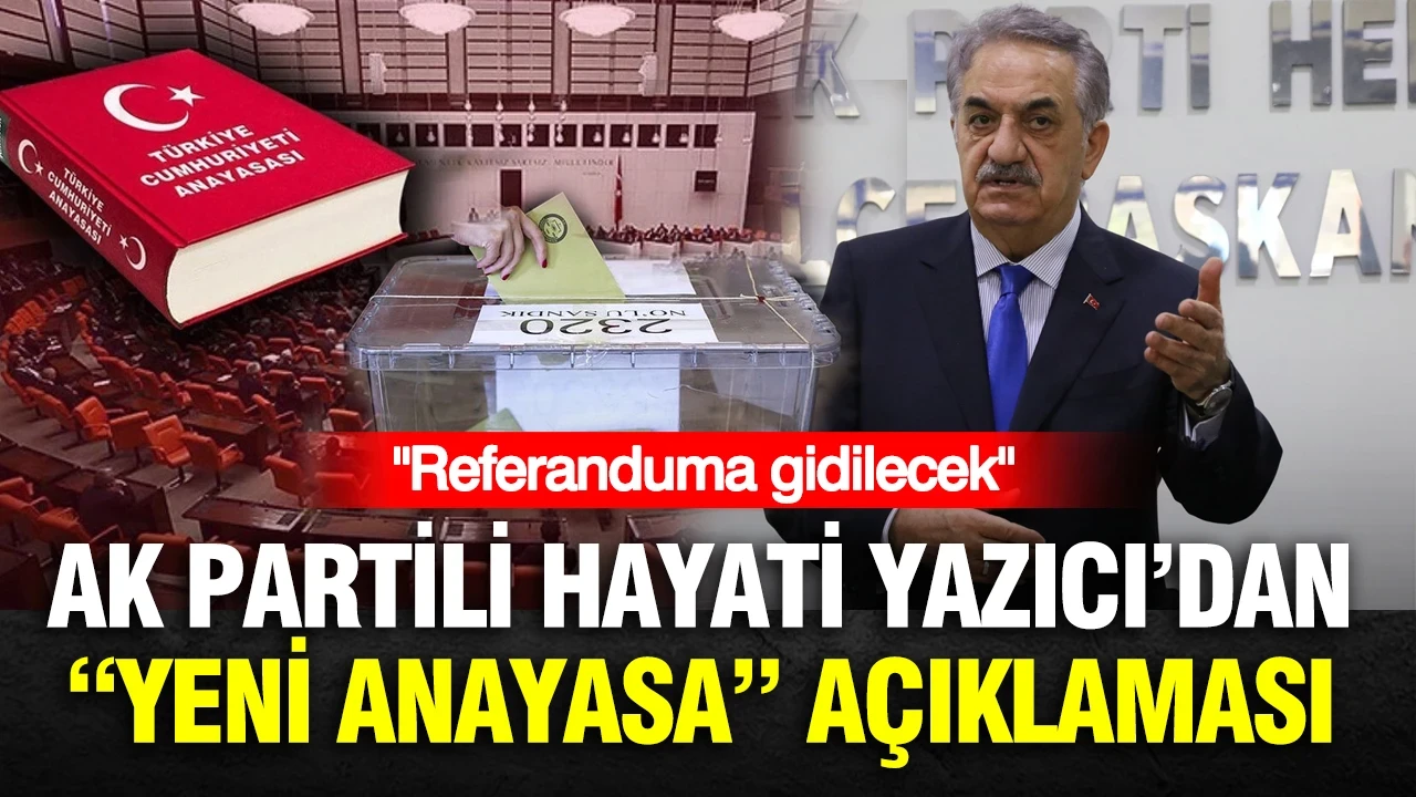 AK Partili Hayati Yazıcı’dan “yeni anayasa” açıklaması: Referanduma gidilecek