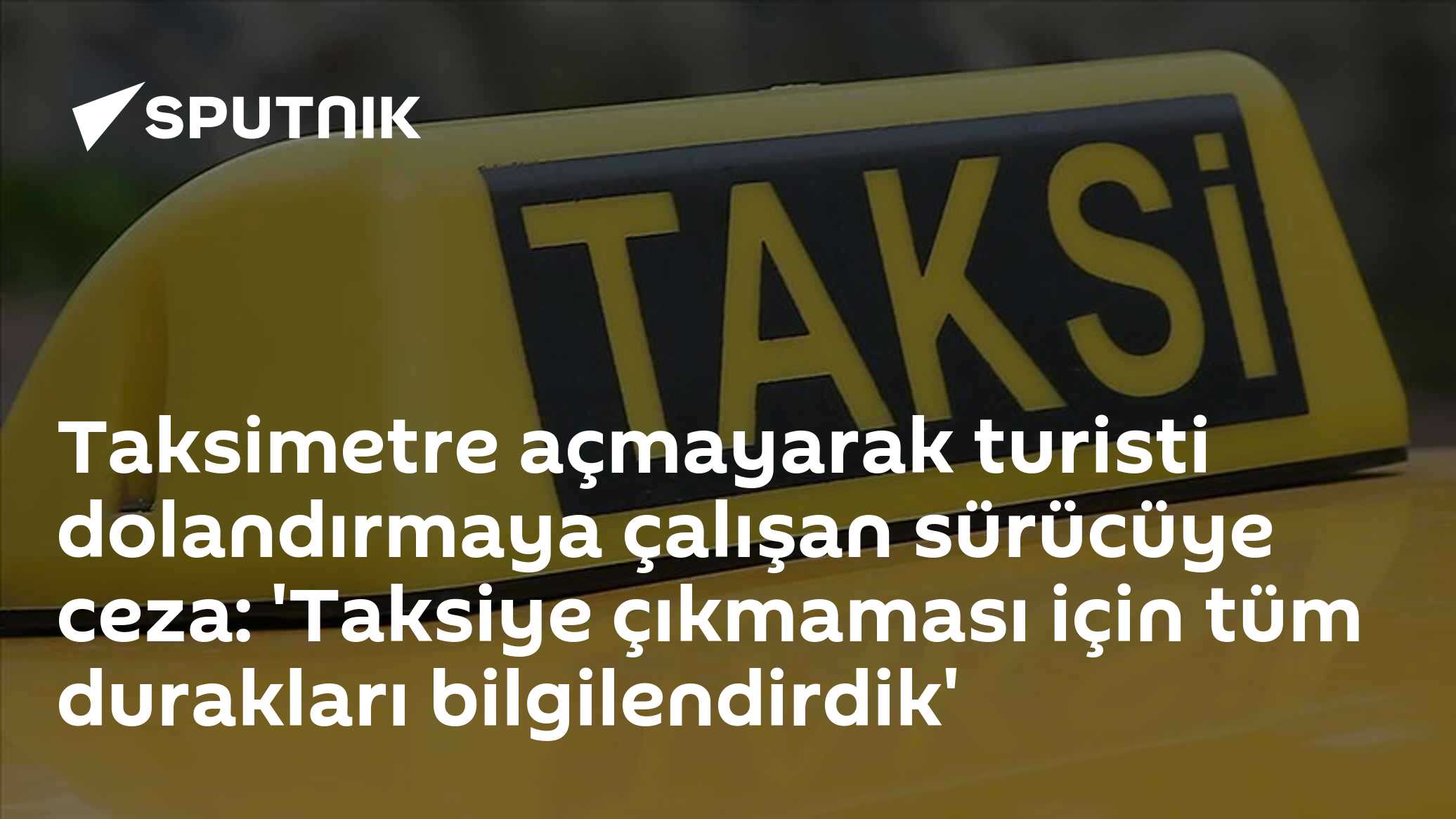 Taksimetre açmayarak turisti dolandırmaya çalışan sürücüye ceza: 'Taksiye çıkmaması için tüm durakları bilgilendirdik'
