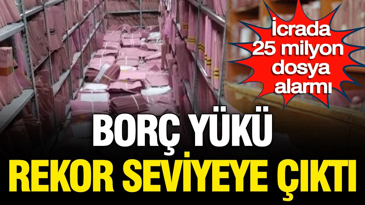 İcrada 25 milyon dosya alarmı: Borç yükü rekor seviyeye çıktı