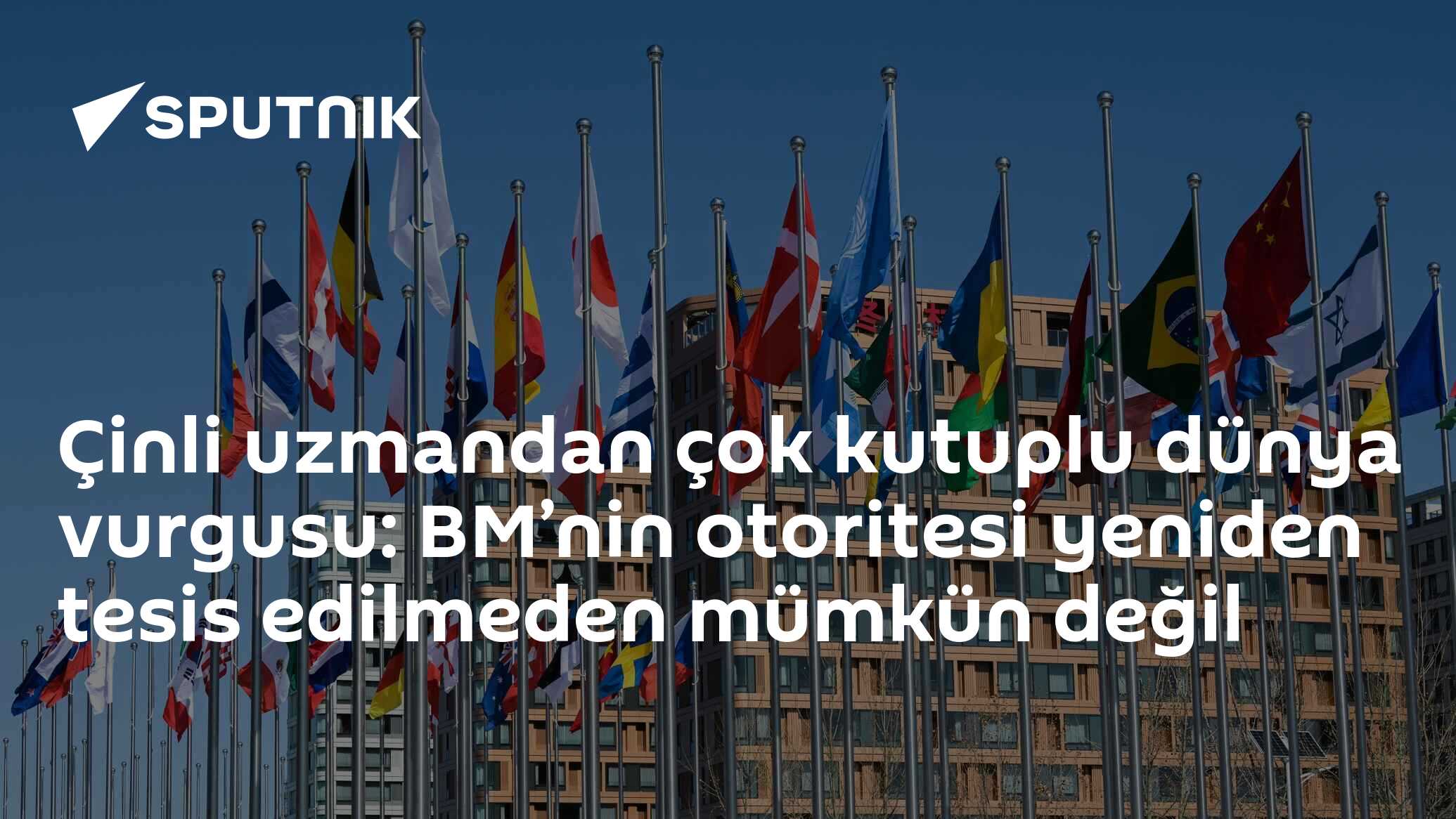 Çinli uzmandan çok kutuplu dünya vurgusu: BM’nin otoritesi yeniden tesis edilmeden mümkün değil