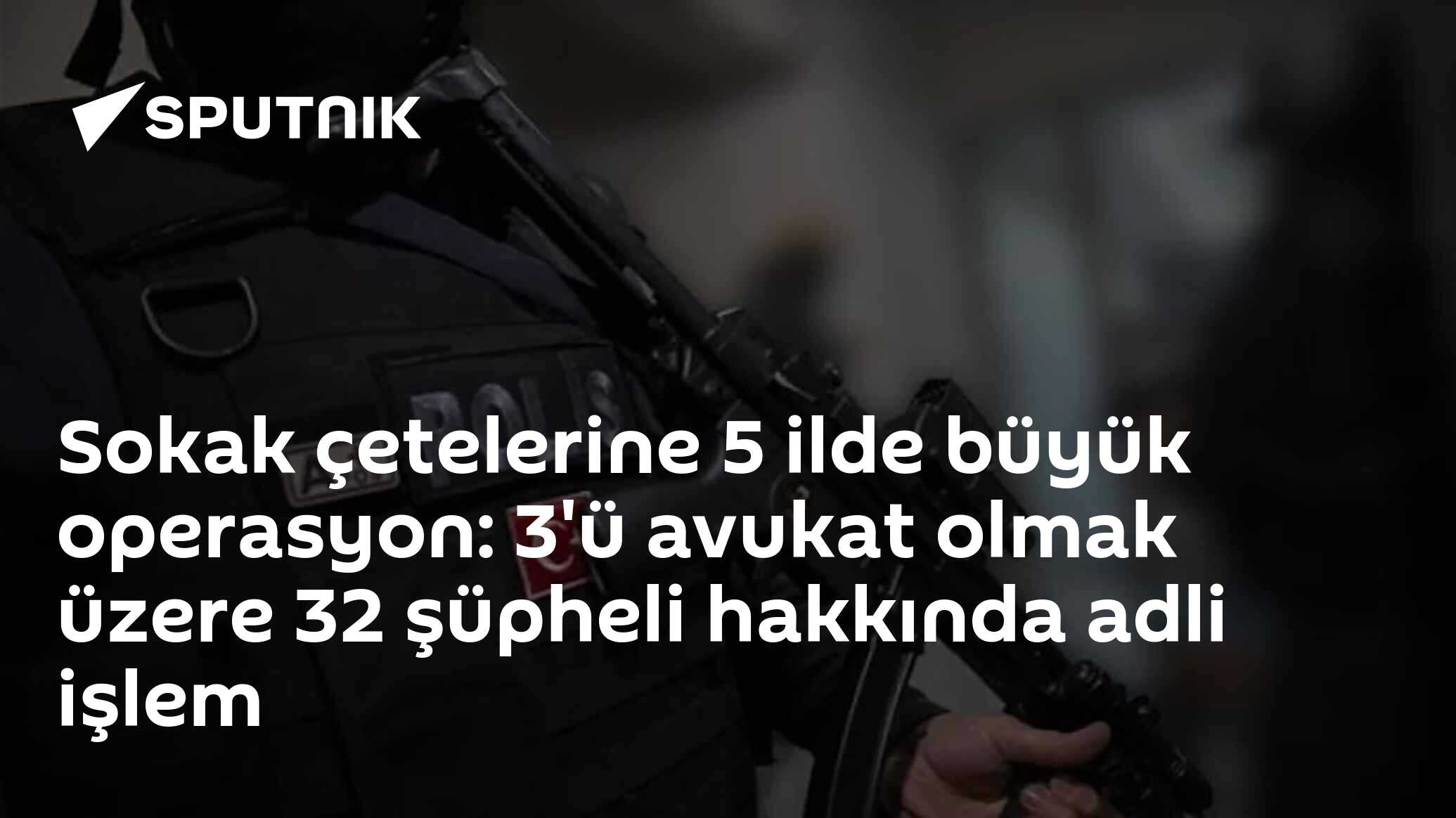 Sokak çetelerine 5 ilde büyük operasyon: 3'ü avukat olmak üzere 32 şüpheli hakkında adli işlem