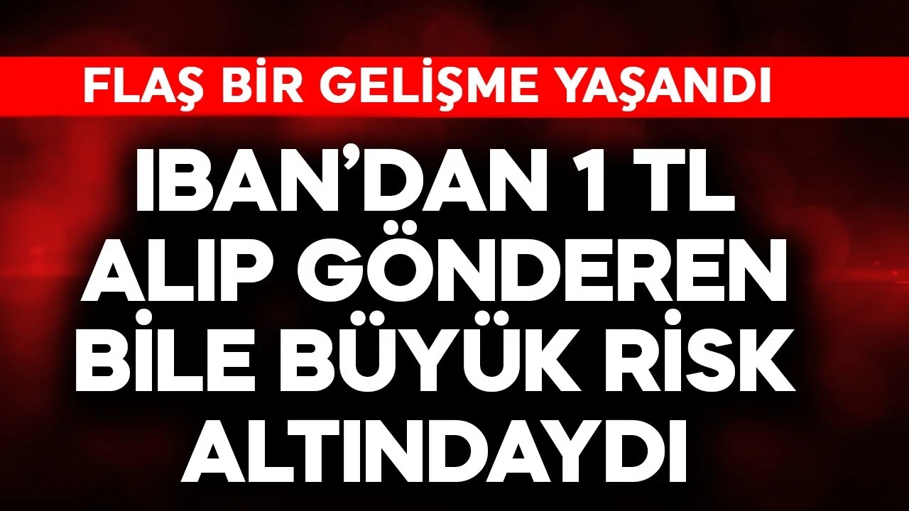 IBAN'dan 1 TL alıp gönderen bile büyük risk altındaydı! Flaş gelişme yaşandı