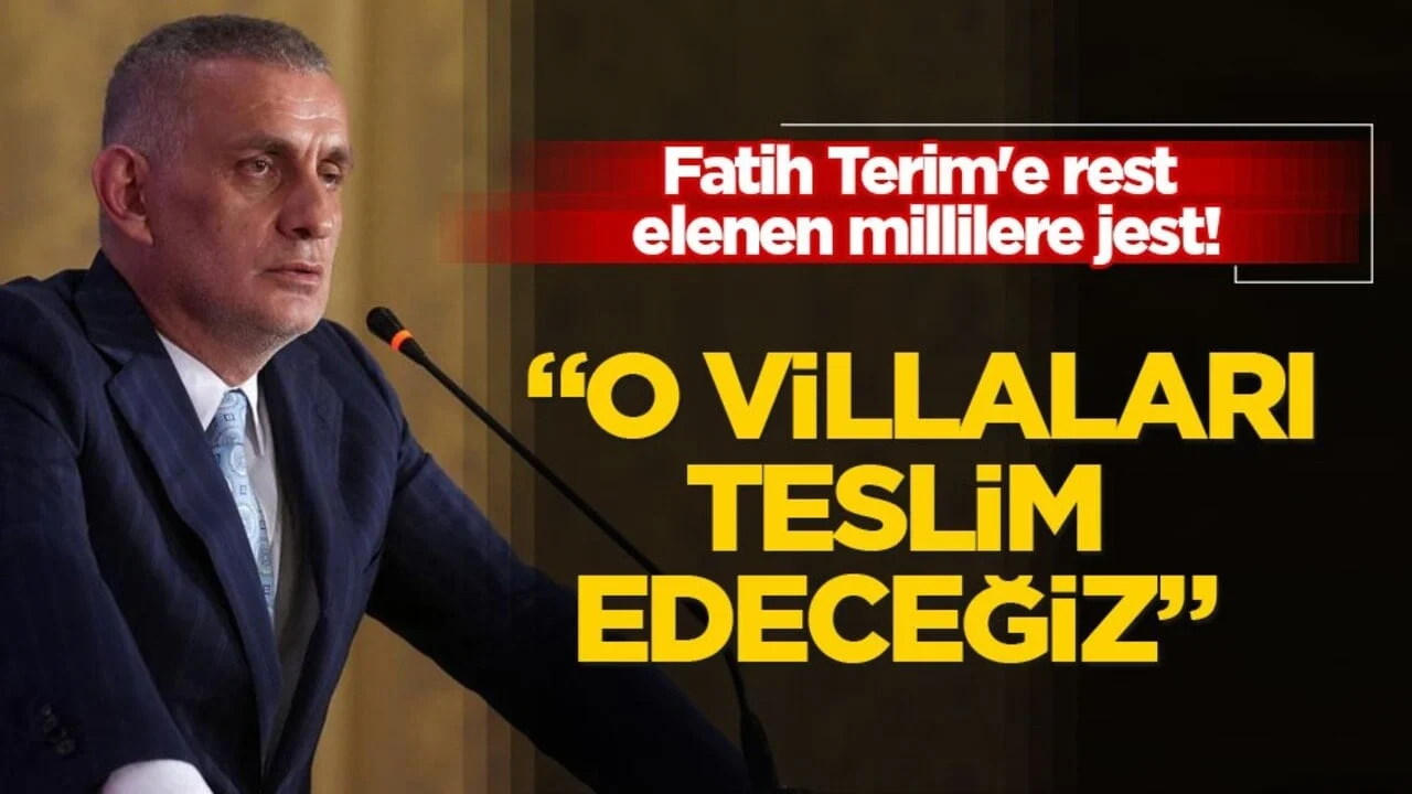 Fatih Terim'e rest, elenen millilere jest! “O VİLLALARI TESLİM EDECEĞİZ”