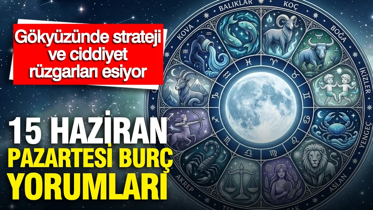 15 Haziran Pazaetesi günlük burç yorumları: Gökyüzünde strateji ve ciddiyet rüzgarları esiyor