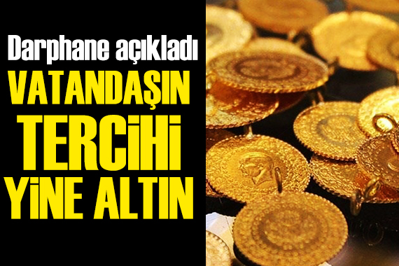 Vatandaşın tercihi yine altın oldu