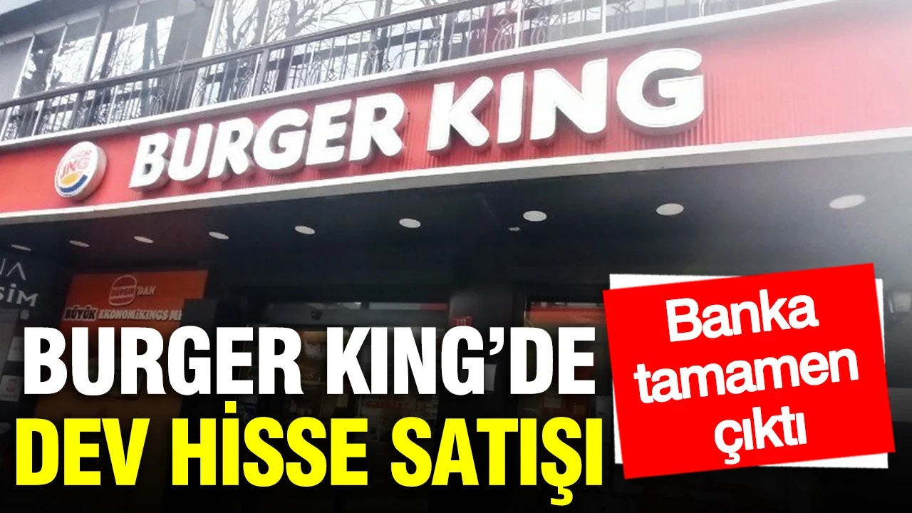 Burger King’de dev hisse satışı: Banka tamamen çıktı