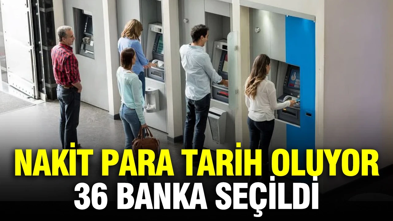Nakit para tarih oluyor: Uygulama için 36 banka seçildi