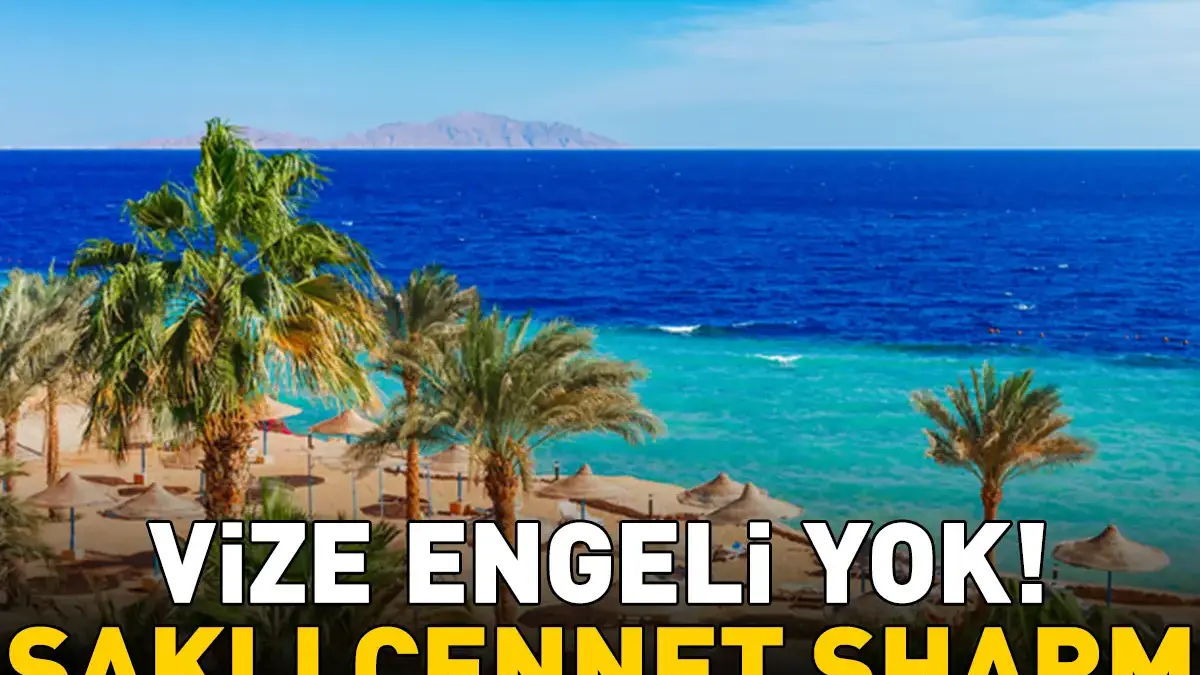 Türklerin yeni gözdesi Sharm el Sheikh'te gezilecek 5 yer! Kızıldeniz'in kıyısında vizesiz yaz tatili: 6 gün yetiyor!