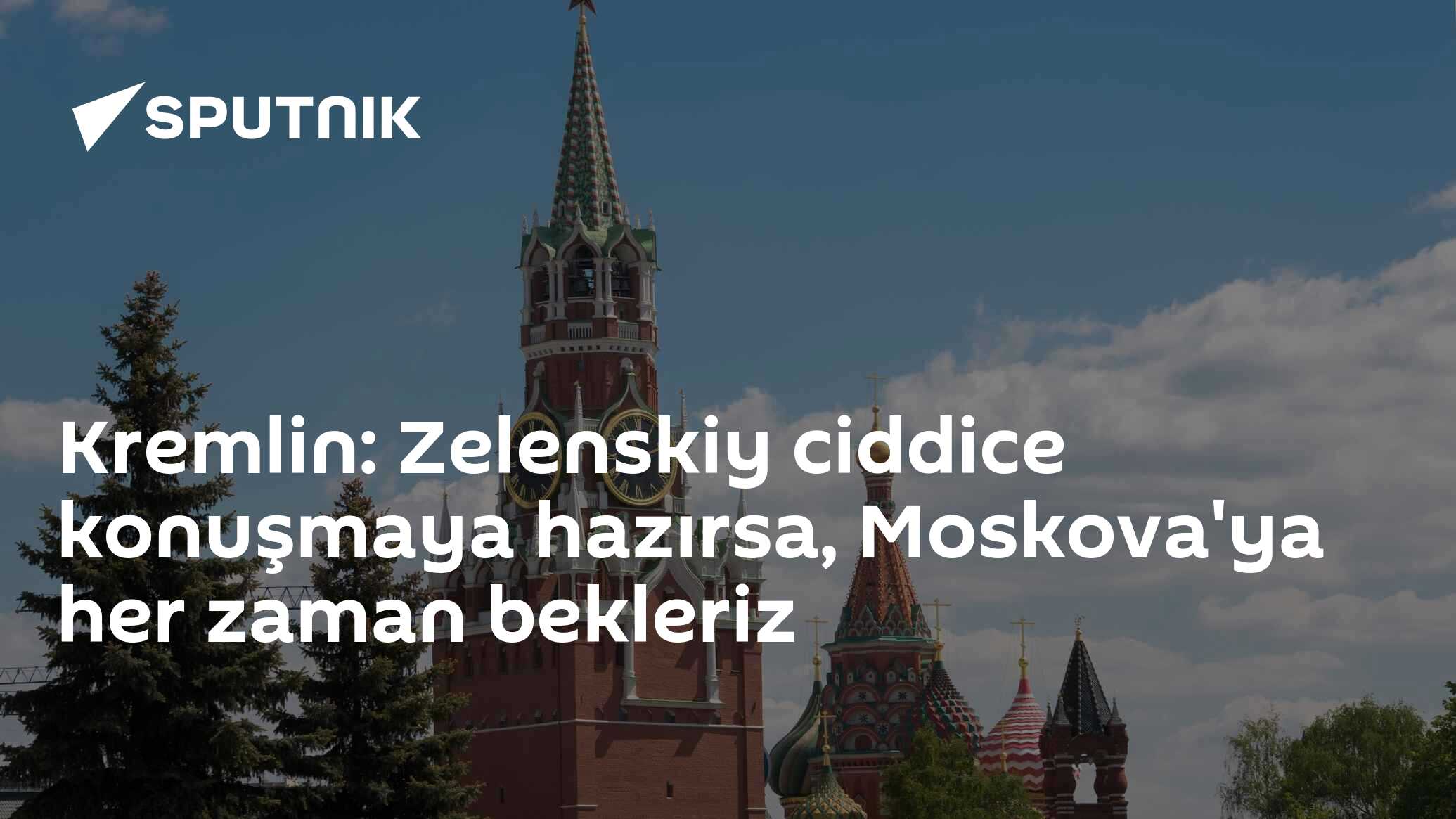 Kremlin: Zelenskiy ciddice konuşmaya hazırsa, Moskova'ya her zaman bekleriz