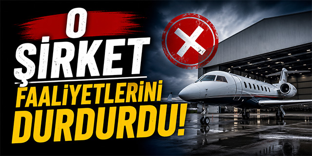 O şirket faaliyetleri durdurdu!