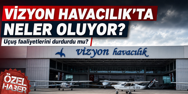 Vizyon Havacılık'ta Neler Oluyor? Uçuş Faaliyetlerini Durdurdu Mu?