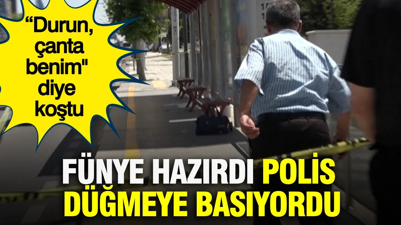 Fünye hazırdı polis düğmeye basıyordu: “Durun, çanta benim" diye koştu