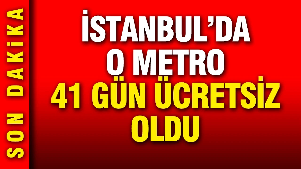 İstanbul'da yeni metro 41 gün ücretsiz olacak