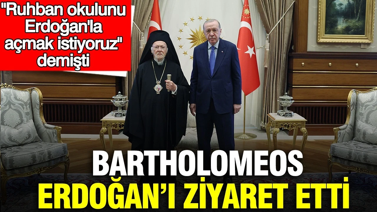 Fener Rum Patriği Bartholomeos Erdoğan'ı ziyaret etti: Ruhban okulunu Erdoğan'la açmak istiyoruz demişti
