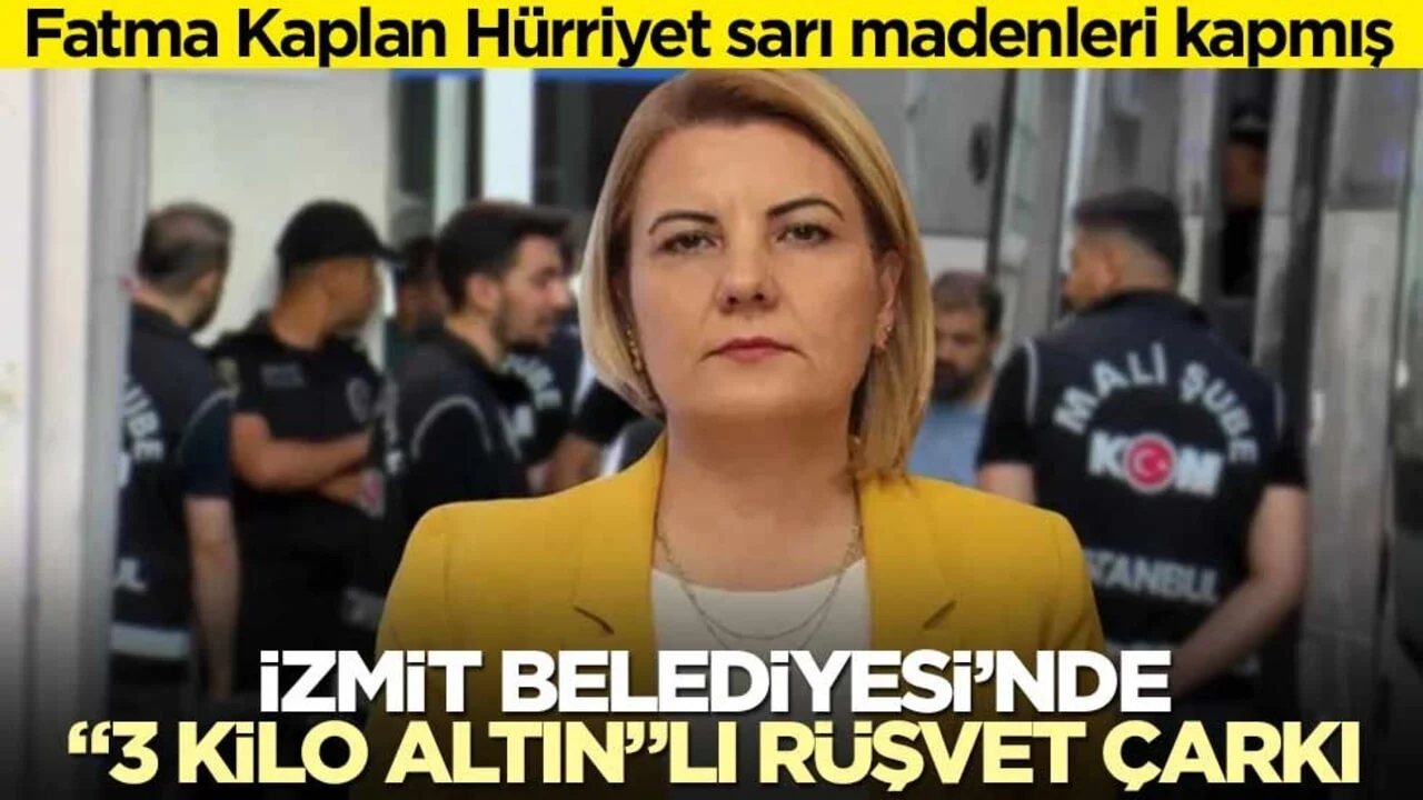 Fatma Kaplan Hürriyet sarı madenleri kapmış! İzmit Belediyesi’nde “3 kilo altın”lı rüşvet çarkı