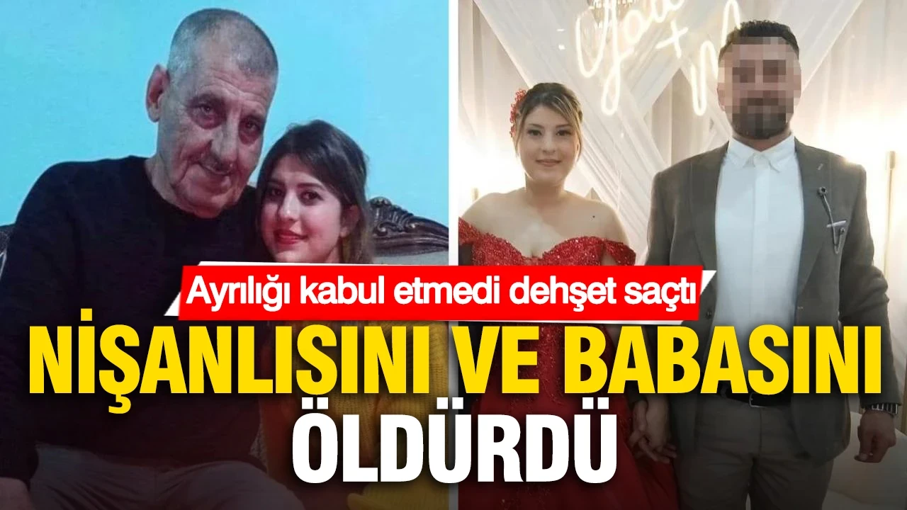 Ayrılığı kabul etmedi dehşet saçtı: Nişanlısını ve kayınpeder adayını öldürdü