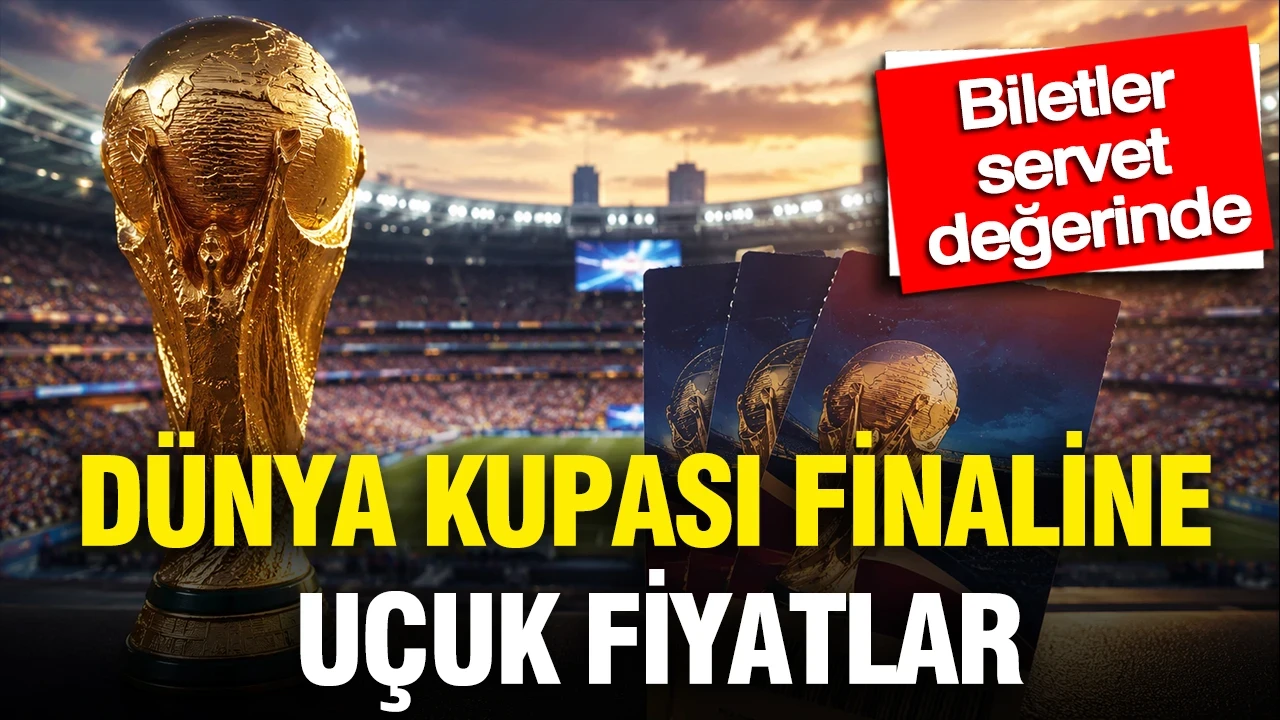 Dünya Kupası finalinde korkunç fiyatlar: Biletler servet değerinde