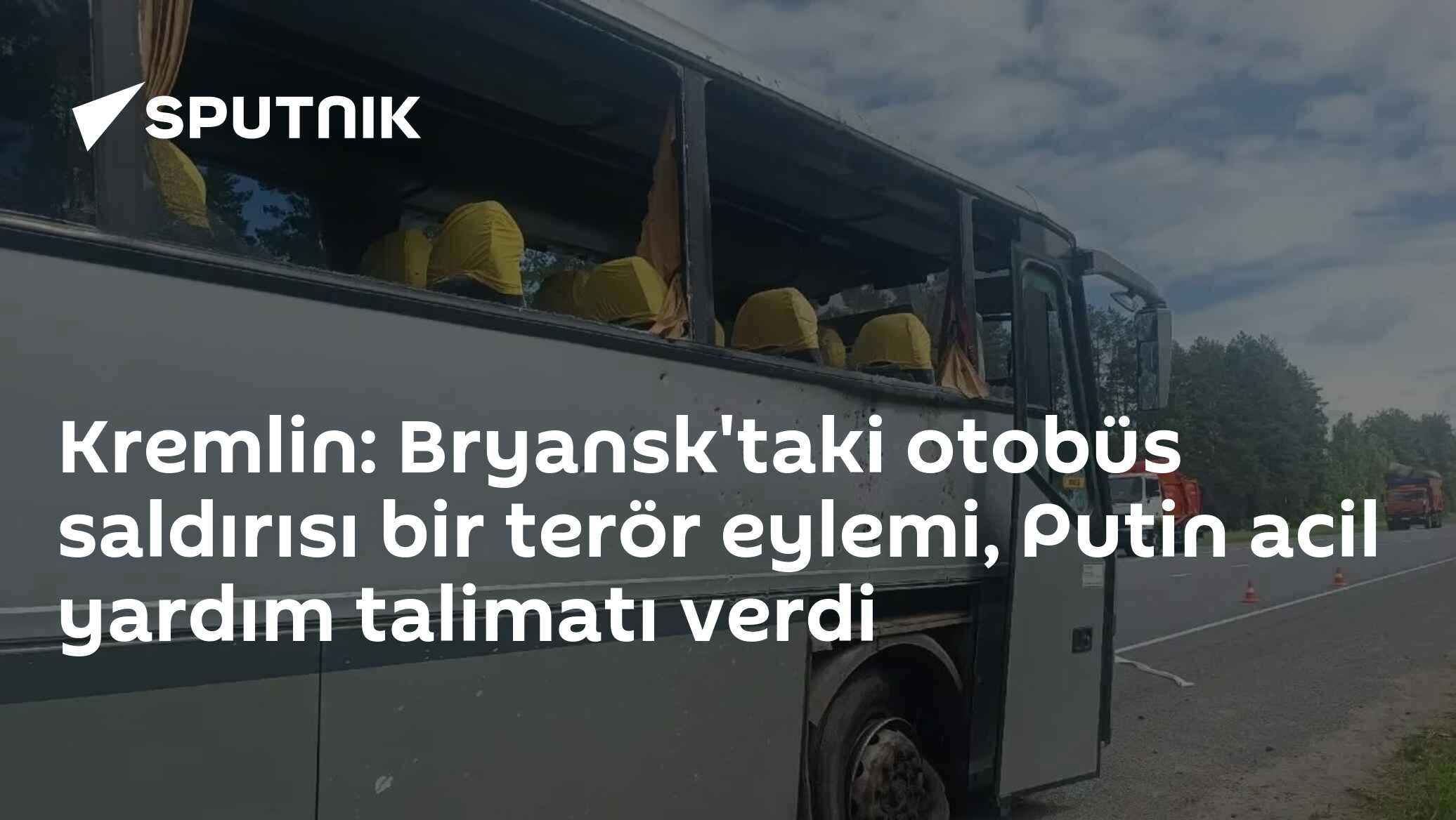 Kremlin: Bryansk'taki otobüs saldırısı bir terör eylemi, Putin acil yardım talimatı verdi