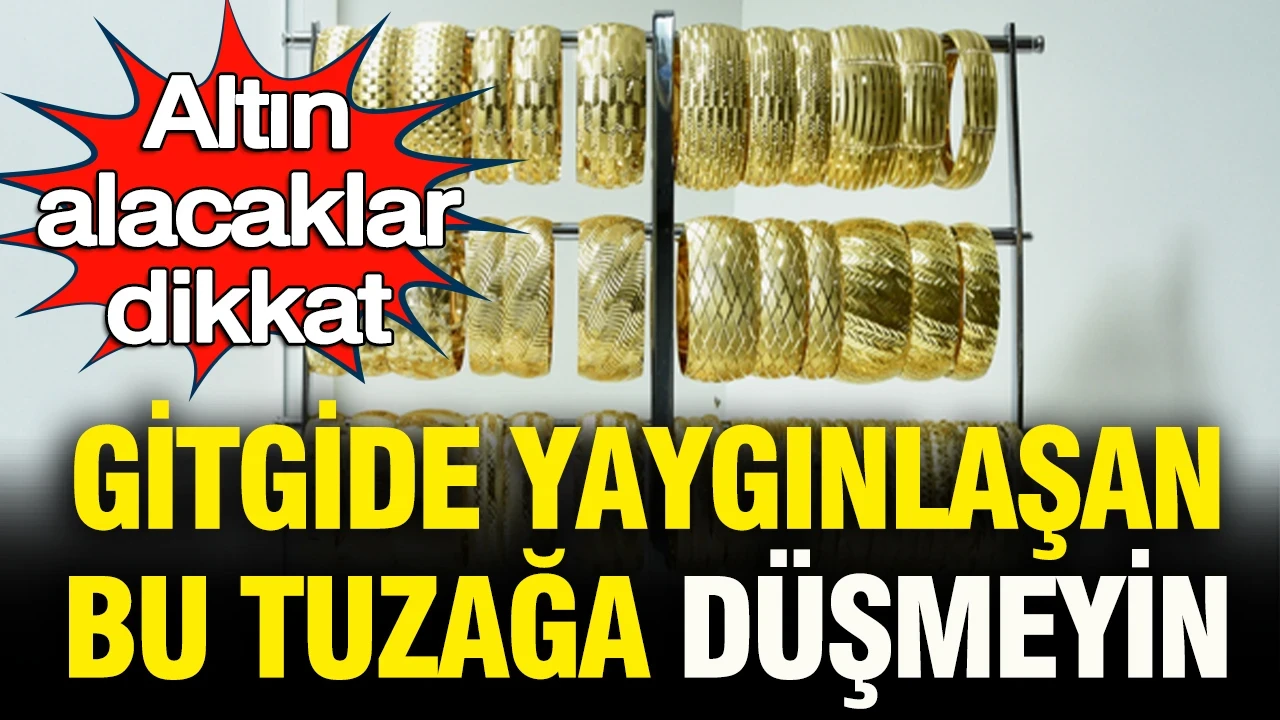 Altın alacaklar dikkat: Gitgide yayılan bu tuzaklara düşmeyin