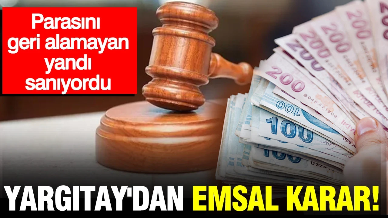Yargıtay'dan emsal karar: Parasını geri alamayan yandı sanıyordu