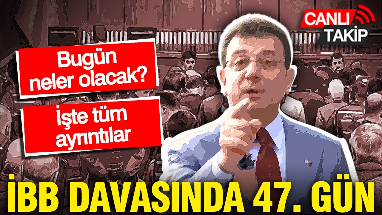 İBB davasında 47. gün