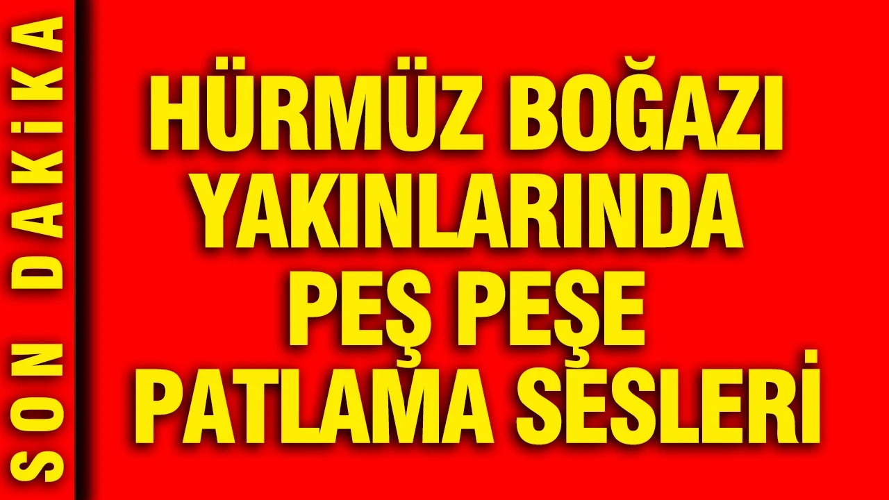 Hürmüz Boğazı yakınlarında peş peşe patlama sesleri