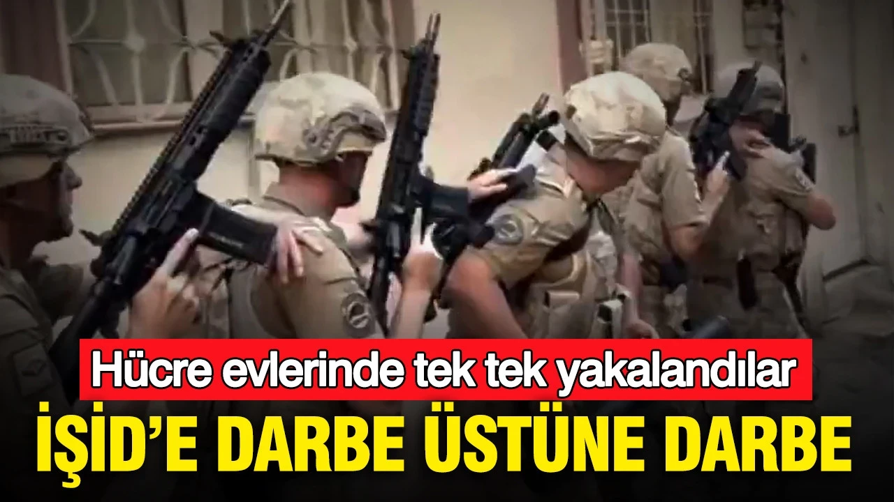 Terör örgütü İŞİD’e darbe üstüne darbe: Hücre evlerinde tek tek yakalandılar