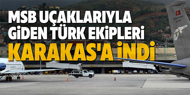 MSB Uçaklarıyla Giden Türk Ekipleri Karakas'a