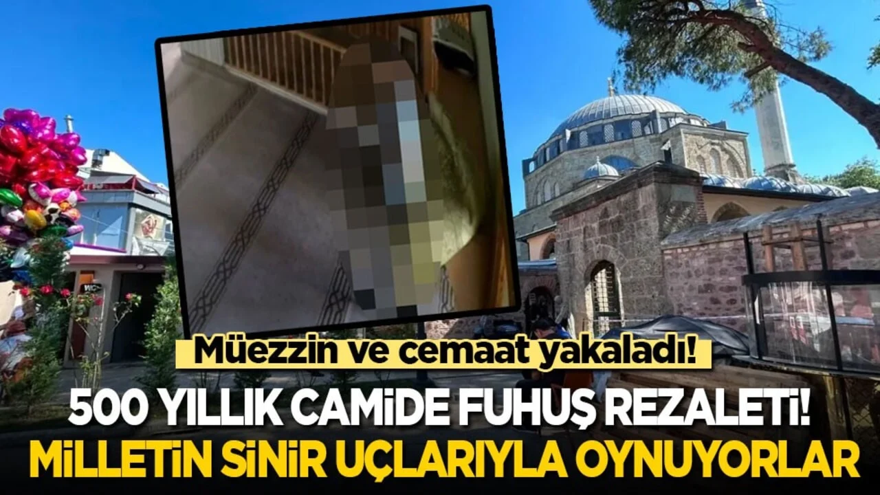 500 yıllık camide fuhuş rezaleti: Milletin sinir uçlarıyla oynuyorlar