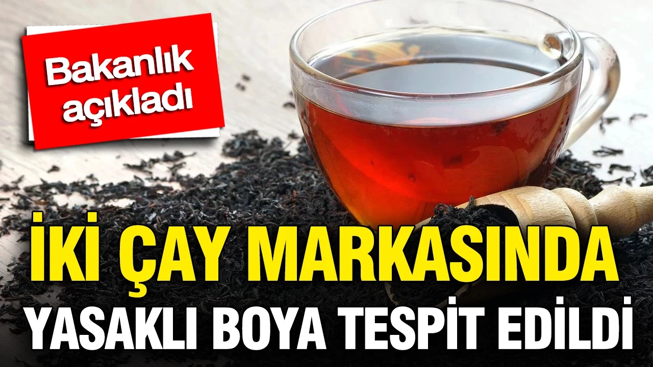 Bakanlık açıkladı: İki çay markasında yasaklı boya tespit edildi