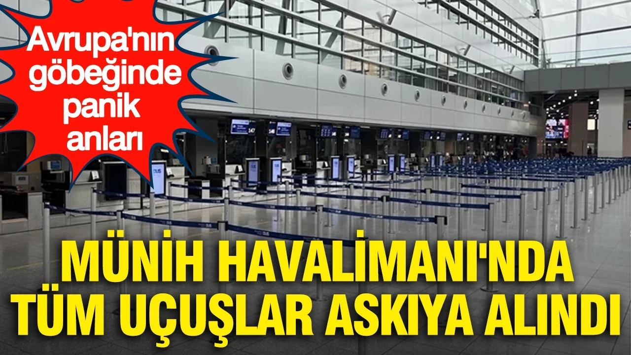 Avrupa'nın göbeğinde panik anları: Münih Havalimanı'nda tüm uçuşlar askıya alındı