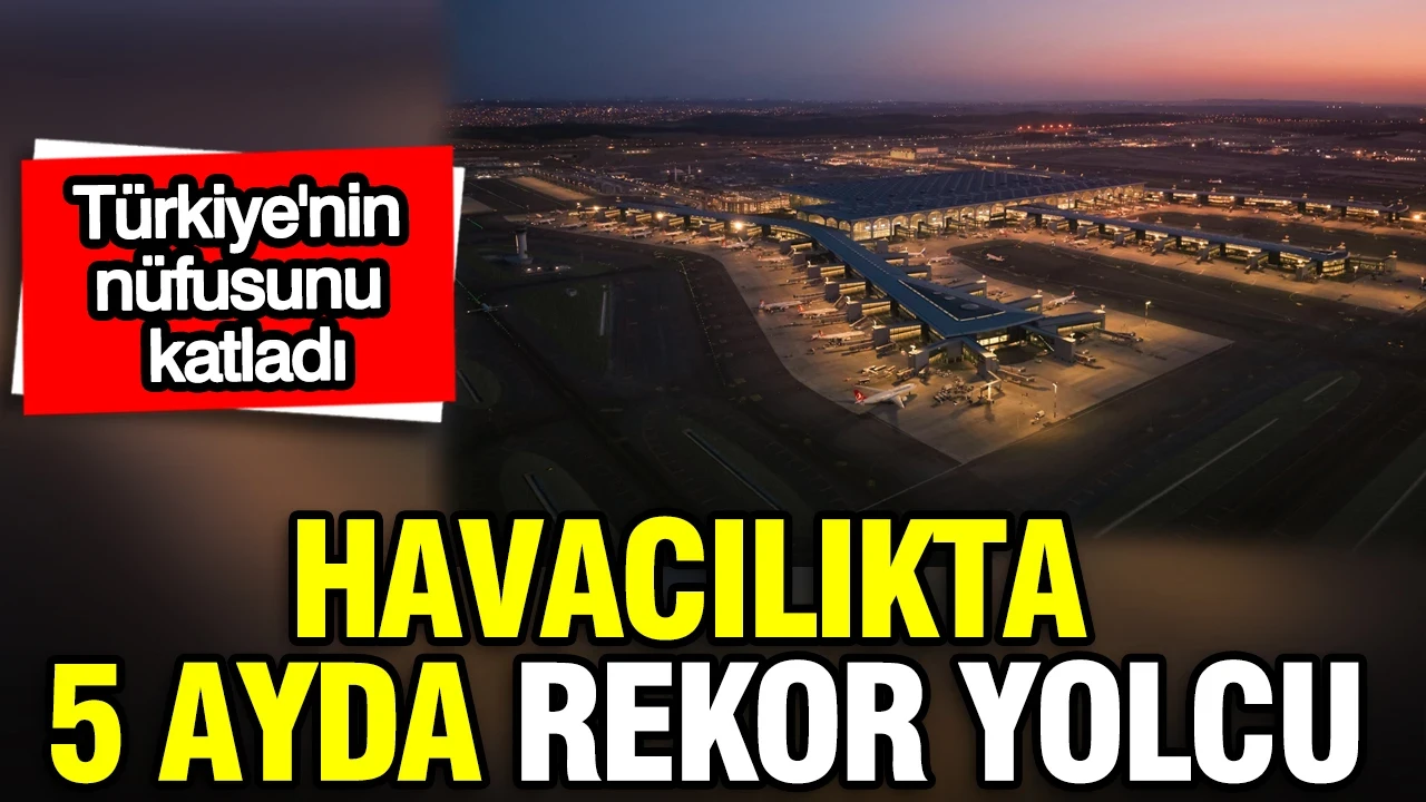 Türkiye'nin nüfusunu katladı: Havayolunda 5 ayda 89 milyon yolcu