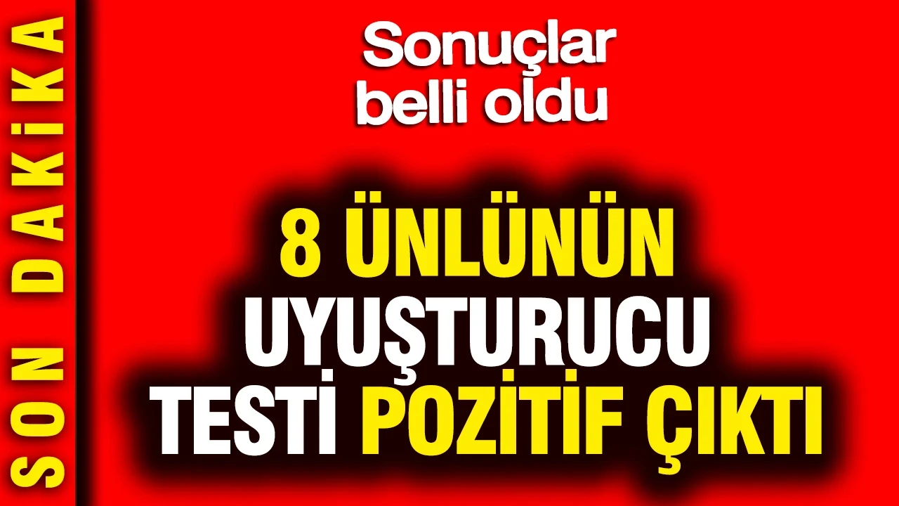 8 ünlünün uyuşturucu testi pozitif çıktı: Sonuçlar belli oldu