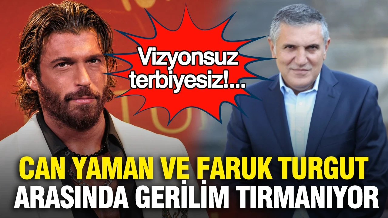 Can Yaman ve Faruk Turgut arasında gerilim tırmanıyor: Vizyonsuz, terbiyesiz!..