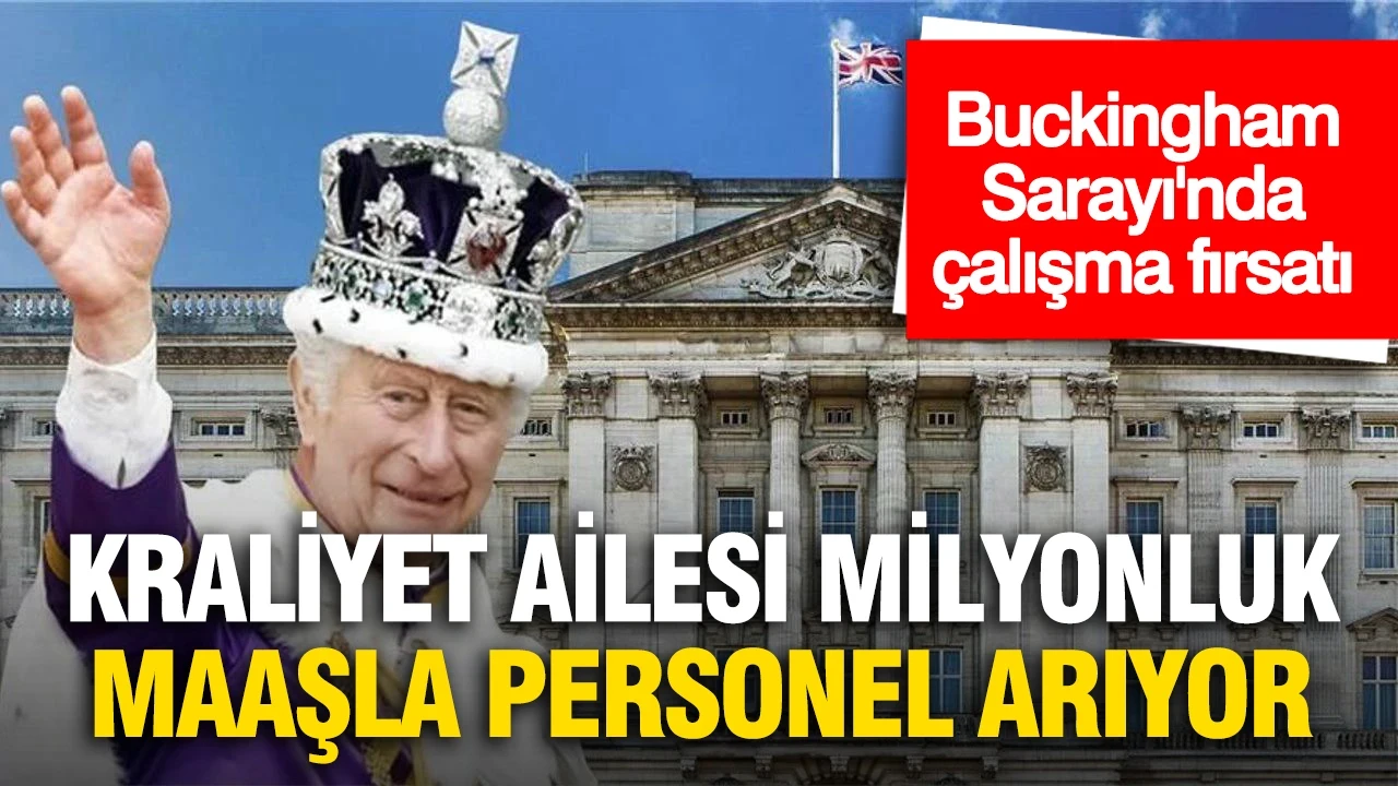 Buckingham Sarayı'nda çalışma fırsatı: Kraliyet Ailesi milyonluk maaşla personel arıyor