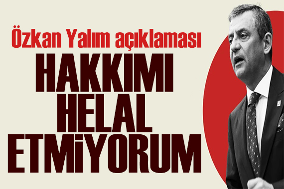 Özgür Özel'den Özkan Yalım açıklaması: Hakkımı helal etmeyeceğim