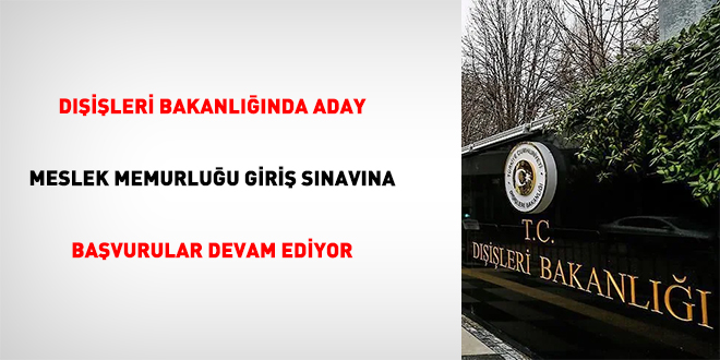 Dışişleri Bakanlığında aday meslek memurluğu giriş sınavına başvurular devam ediyor