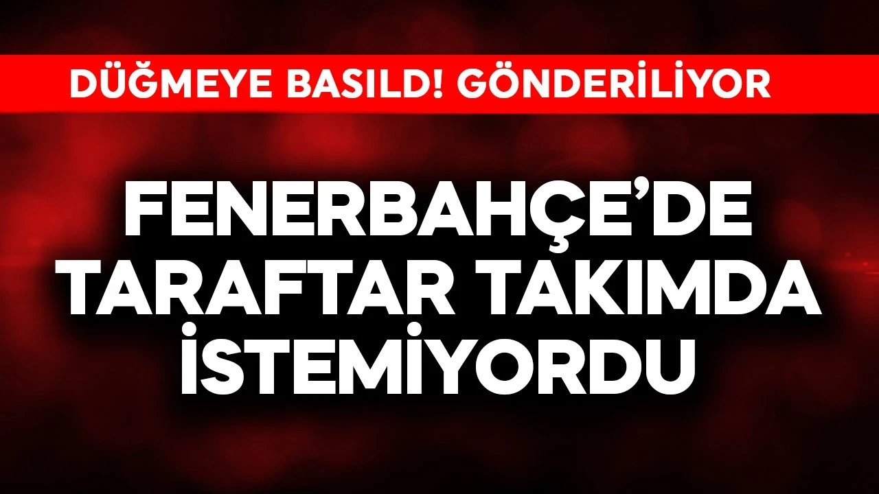 Fenerbahçe'de taraftar takımda istemiyordu! Düğmeye basıldı
