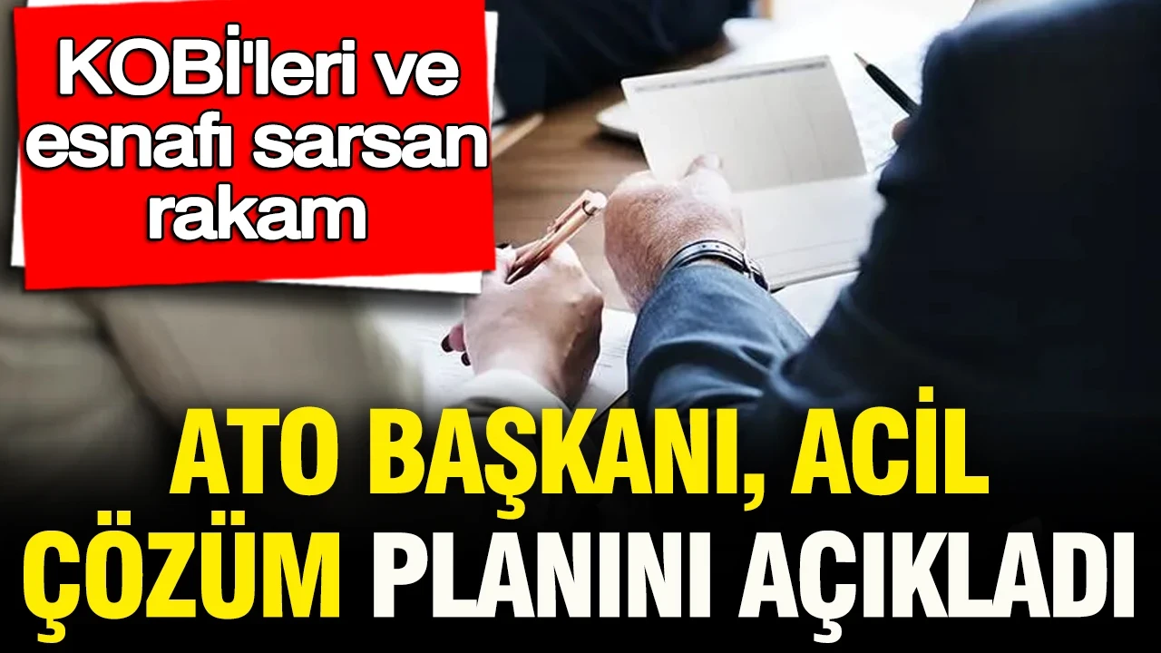 KOBİ'leri ve esnafı sarsan rakam! ATO başkanı acil çözüm planını açıkladı
