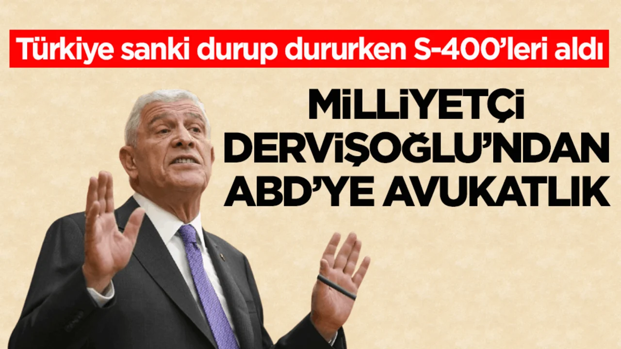 Türkiye sanki durup dururken S-400’leri aldı! Milliyetçi Dervişoğlu’ndan ABD’ye avukatlık