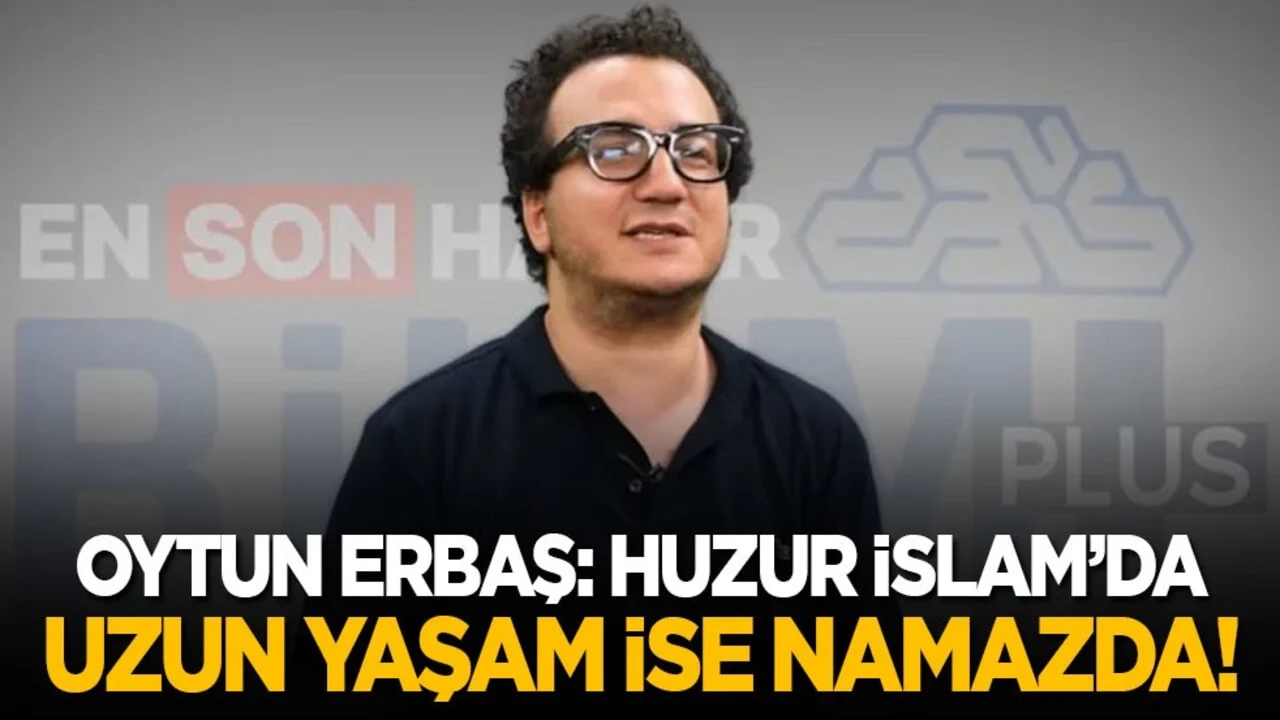 Oytun Erbaş: Huzur İslam’da, uzun yaşam ise namazda!